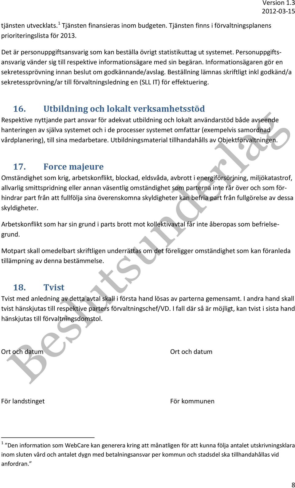 Informationsägaren gör en sekretessprövning innan beslut om godkännande/avslag. Beställning lämnas skriftligt inkl godkänd/a sekretessprövning/ar till förvaltningsledning en (SLL IT) för effektuering.