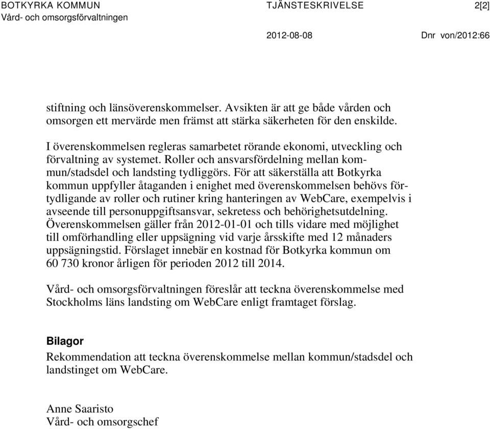 I överenskommelsen regleras samarbetet rörande ekonomi, utveckling och förvaltning av systemet. Roller och ansvarsfördelning mellan kommun/stadsdel och landsting tydliggörs.