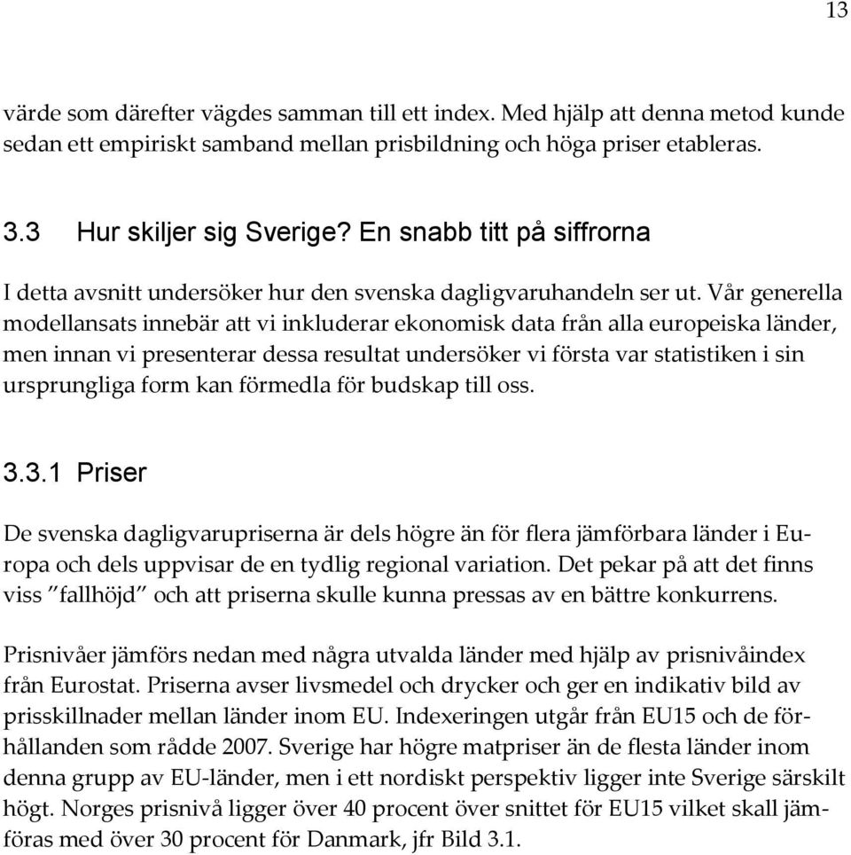 Vår generella modellansats innebär att vi inkluderar ekonomisk data från alla europeiska länder, men innan vi presenterar dessa resultat undersöker vi första var statistiken i sin ursprungliga form