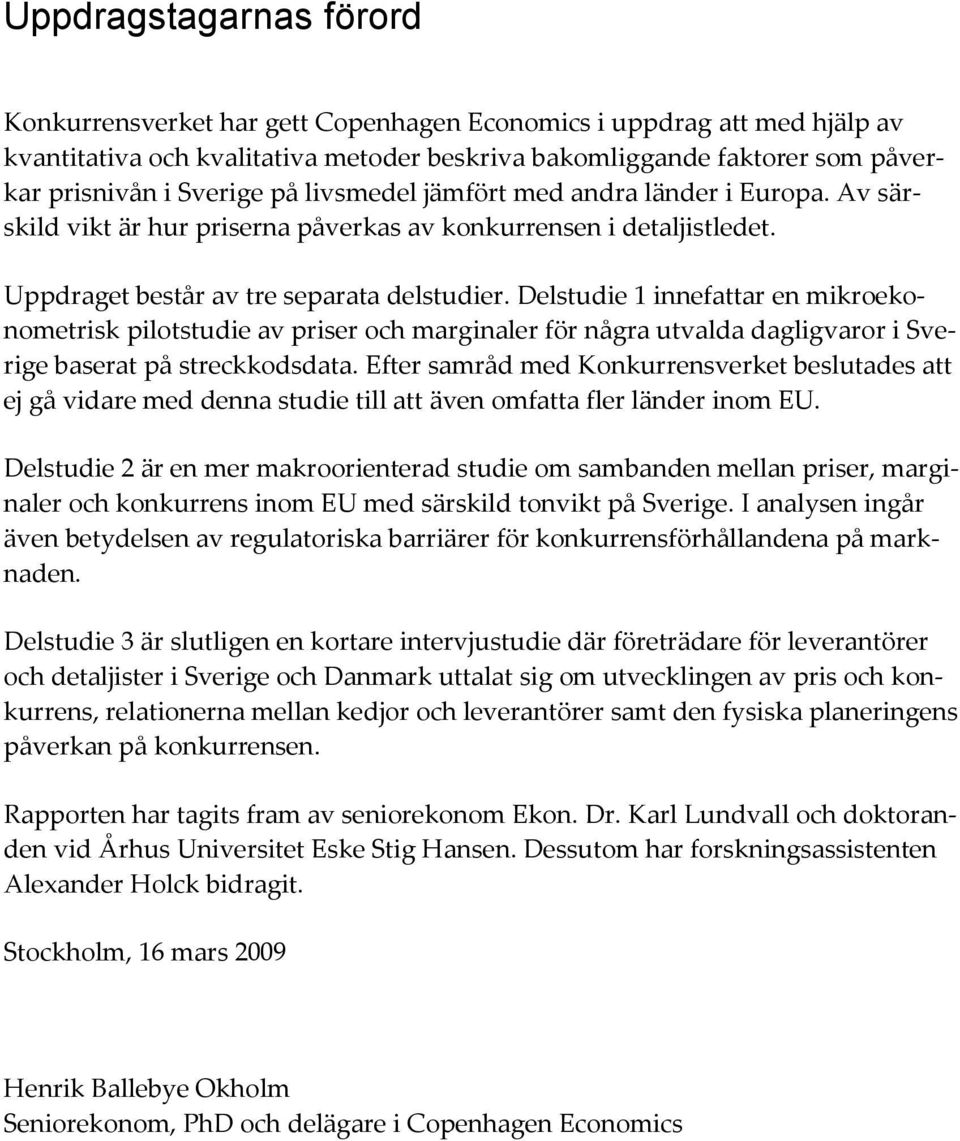 Delstudie 1 innefattar en mikroekonometrisk pilotstudie av priser och marginaler för några utvalda dagligvaror i Sverige baserat på streckkodsdata.