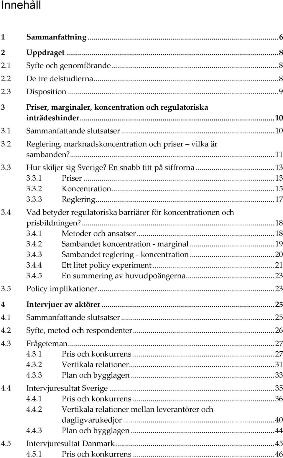 .. 15 3.3.3 Reglering... 17 3.4 Vad betyder regulatoriska barriärer för koncentrationen och prisbildningen?... 18 3.4.1 Metoder och ansatser... 18 3.4.2 Sambandet koncentration - marginal... 19 3.4.3 Sambandet reglering - koncentration.