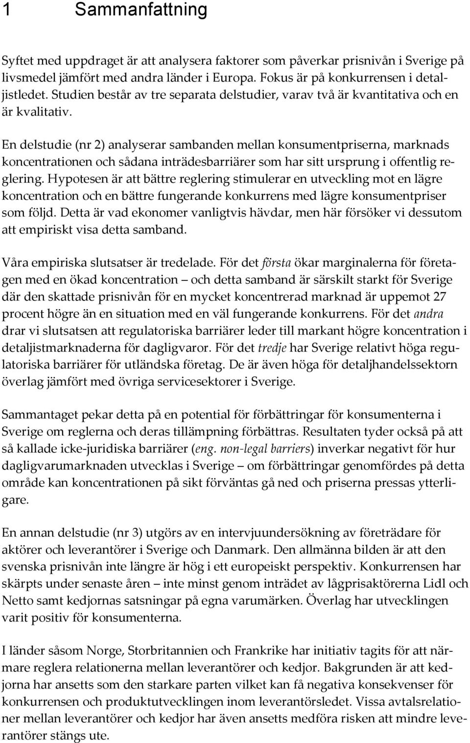 En delstudie (nr 2) analyserar sambanden mellan konsumentpriserna, marknads koncentrationen och sådana inträdesbarriärer som har sitt ursprung i offentlig reglering.