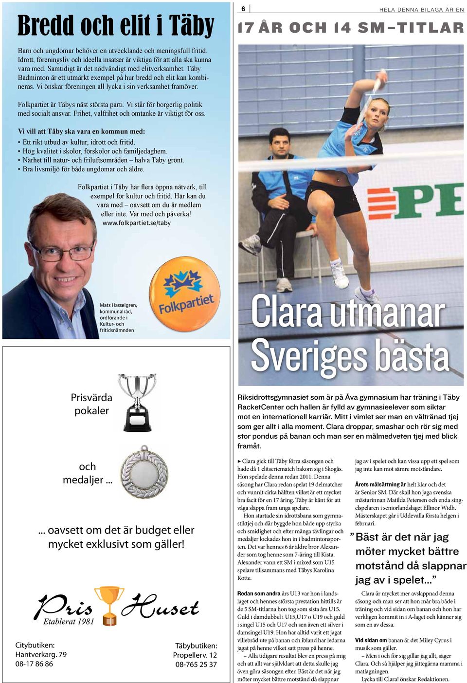 Täby Badminton är ett utmärkt exempel på hur bredd och elit kan kombineras. Vi önskar föreningen all lycka i sin verksamhet framöver. Folkpartiet är Täbys näst största parti.