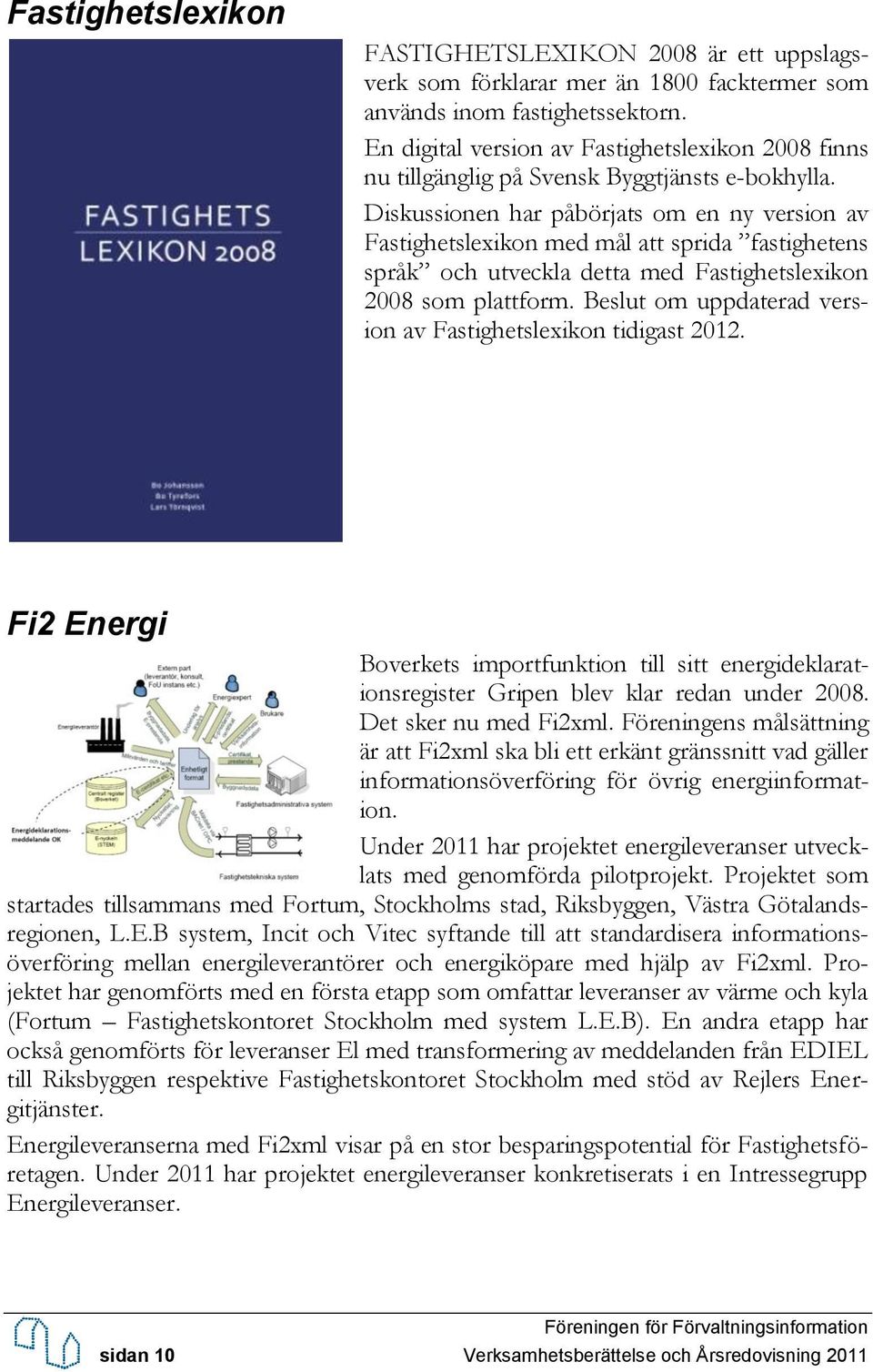 Diskussionen har påbörjats om en ny version av Fastighetslexikon med mål att sprida fastighetens språk och utveckla detta med Fastighetslexikon 2008 som plattform.