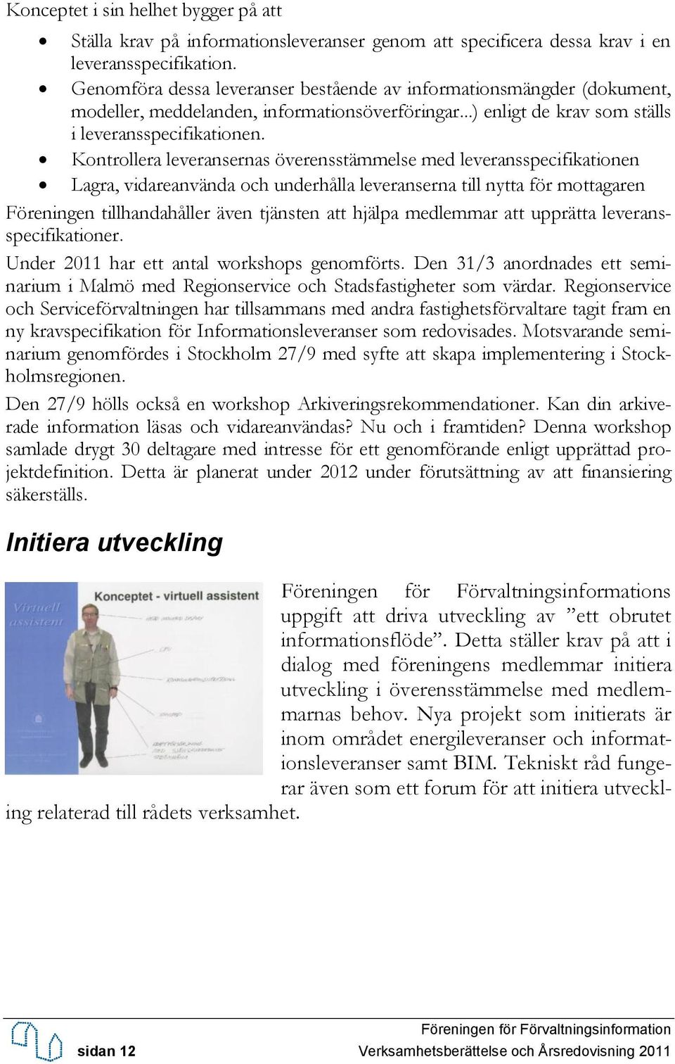 Kontrollera leveransernas överensstämmelse med leveransspecifikationen Lagra, vidareanvända och underhålla leveranserna till nytta för mottagaren Föreningen tillhandahåller även tjänsten att hjälpa