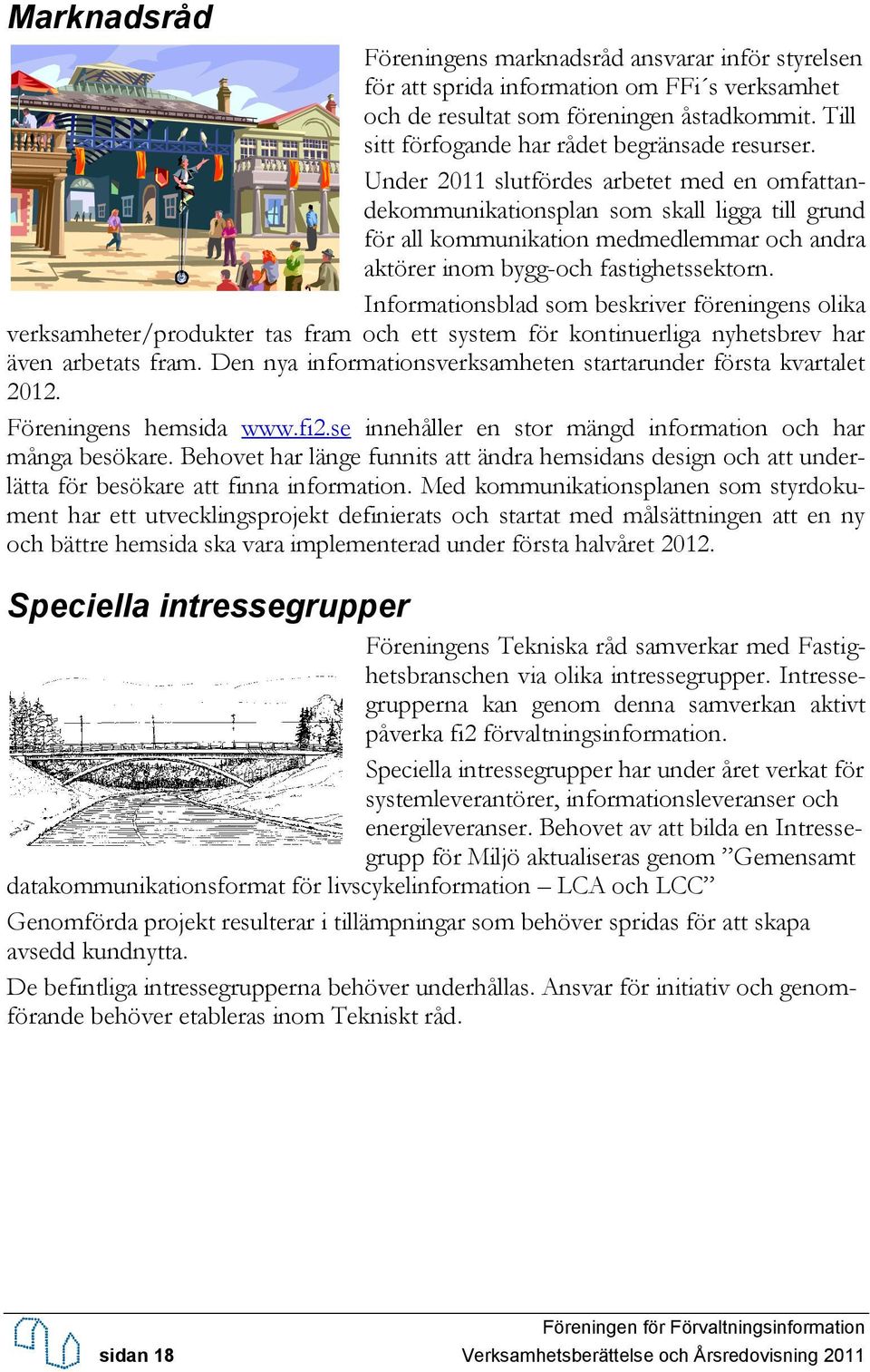 Under 2011 slutfördes arbetet med en omfattandekommunikationsplan som skall ligga till grund för all kommunikation medmedlemmar och andra aktörer inom bygg-och fastighetssektorn.