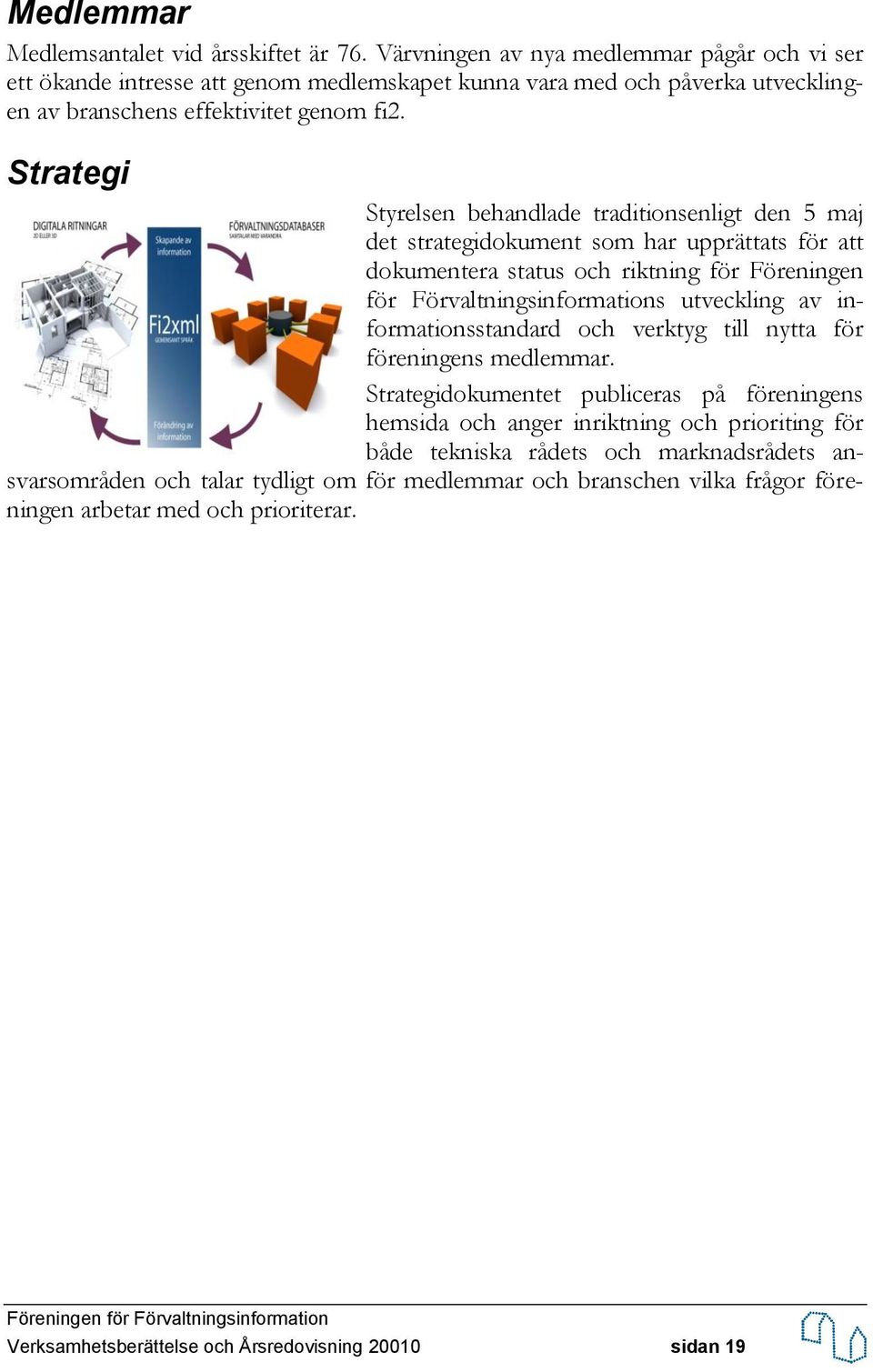 Strategi Styrelsen behandlade traditionsenligt den 5 maj det strategidokument som har upprättats för att dokumentera status och riktning för Föreningen för Förvaltningsinformations utveckling av