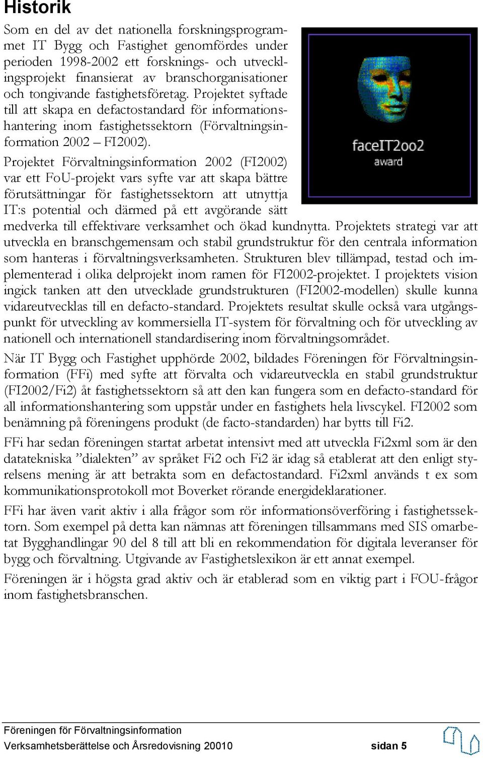 Projektet Förvaltningsinformation 2002 (FI2002) var ett FoU-projekt vars syfte var att skapa bättre förutsättningar för fastighetssektorn att utnyttja IT:s potential och därmed på ett avgörande sätt