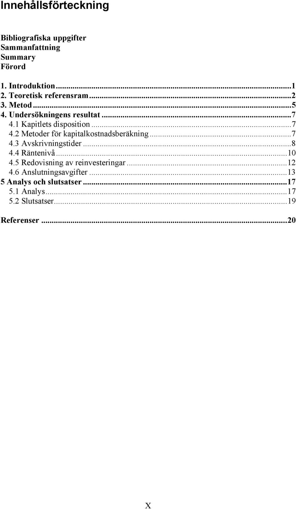 1 Kapitlets disposition...7 4.2 Metoder för kapitalkostnadsberäkning...7 4.3 Avskrivningstider...8 4.