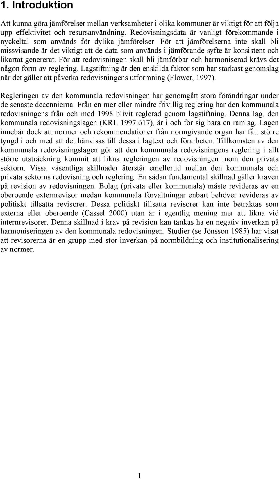 För att jämförelserna inte skall bli missvisande är det viktigt att de data som används i jämförande syfte är konsistent och likartat genererat.