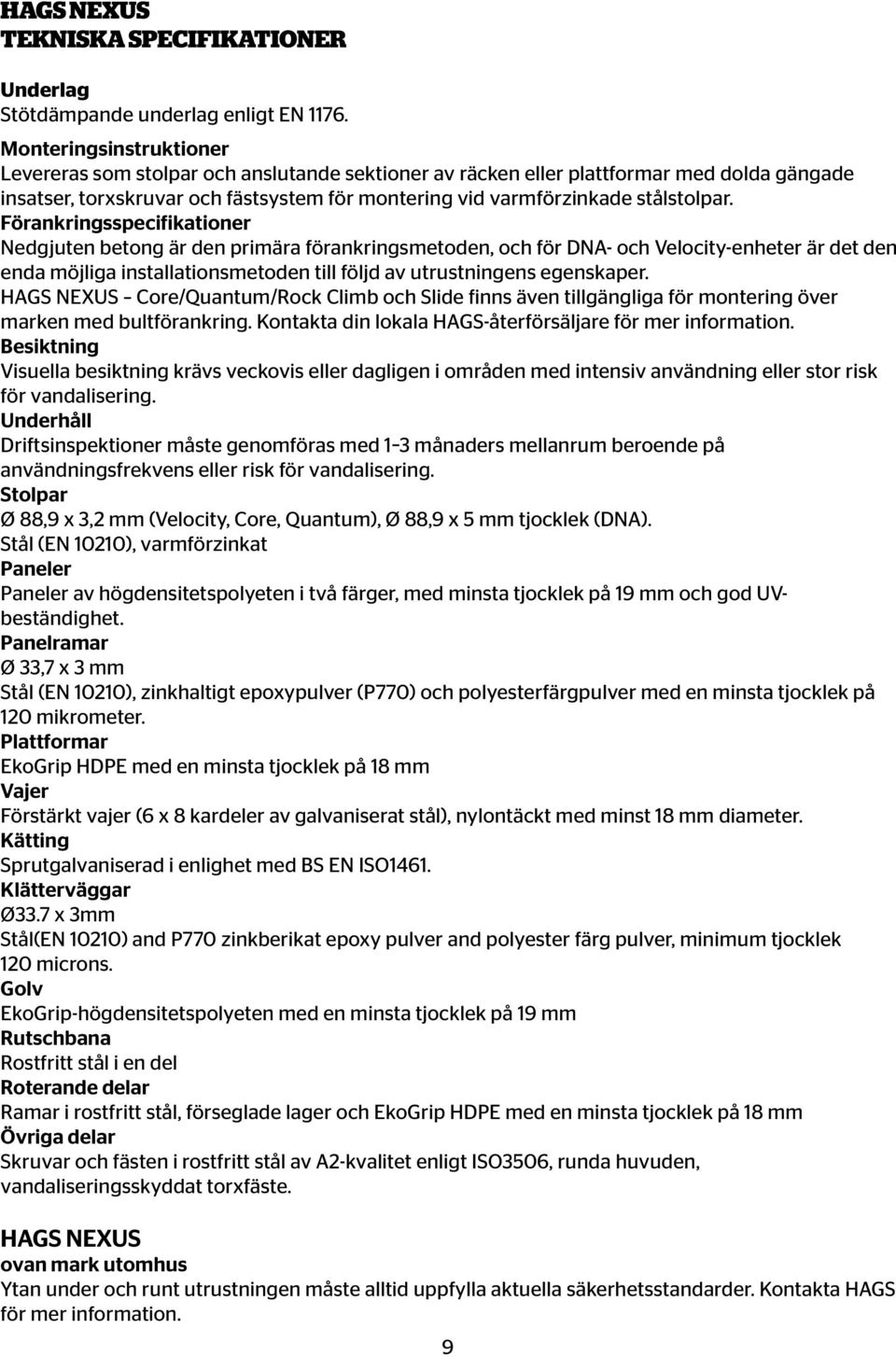 Förankringsspecifikationer Nedgjuten betong är den primära förankringsmetoden, och för DNA- och Velocity-enheter är det den enda möjliga installationsmetoden till följd av utrustningens egenskaper.