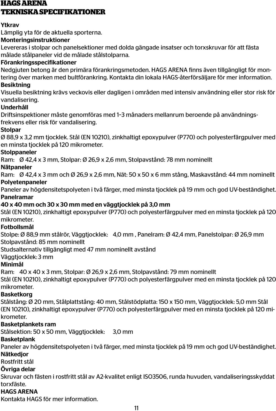 Förankringsspecifikationer Nedgjuten betong är den primära förankringsmetoden. HAGS ARENA finns även tillgängligt för montering över marken med bultförankring.