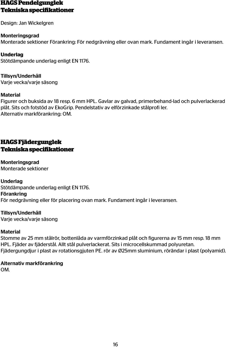 Pendelstativ av elförzinkade stålprofi ler. Alternativ markförankring: OM.