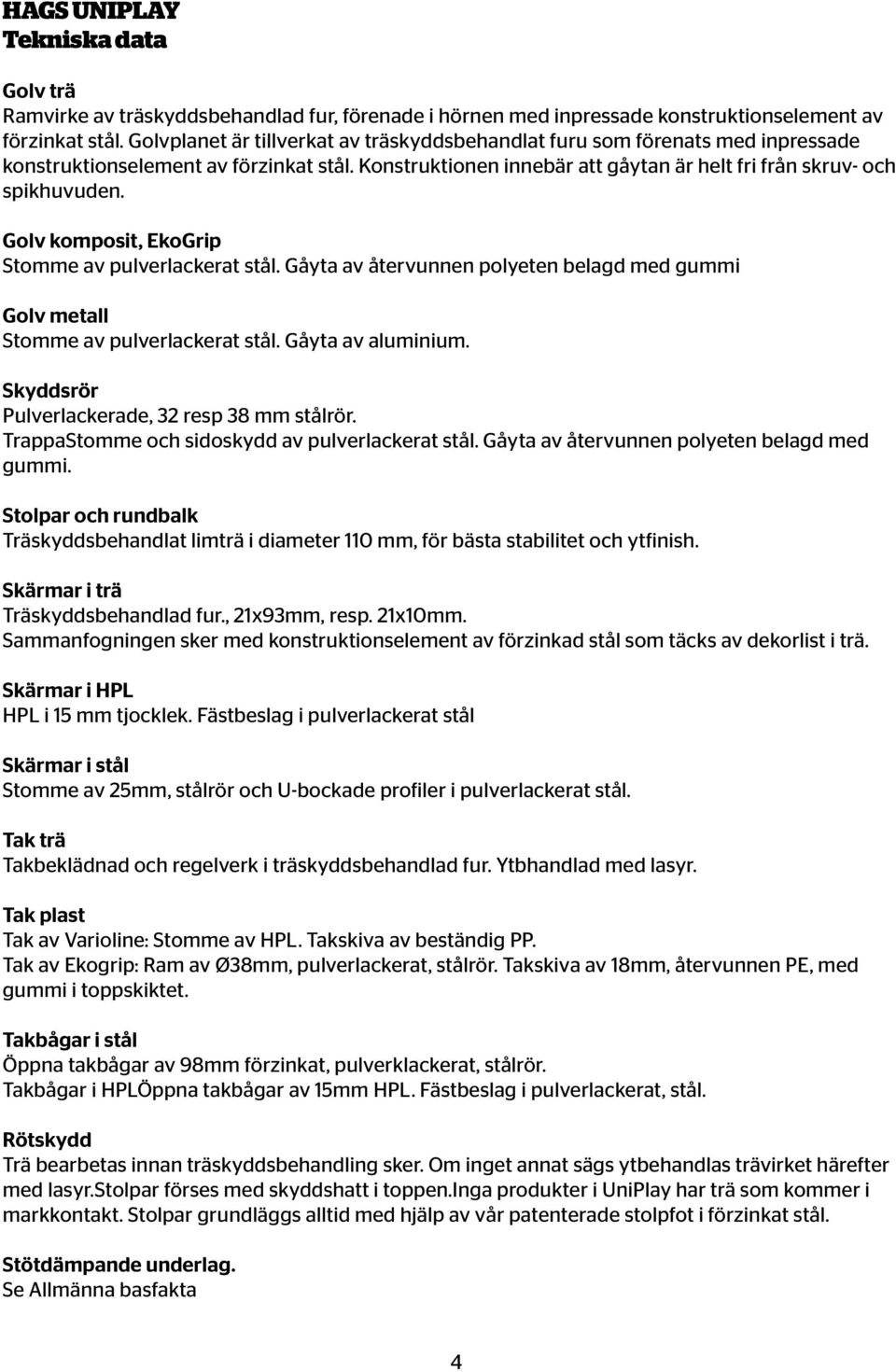 Golv komposit, EkoGrip Stomme av pulverlackerat stål. Gåyta av återvunnen polyeten belagd med gummi Golv metall Stomme av pulverlackerat stål. Gåyta av aluminium.