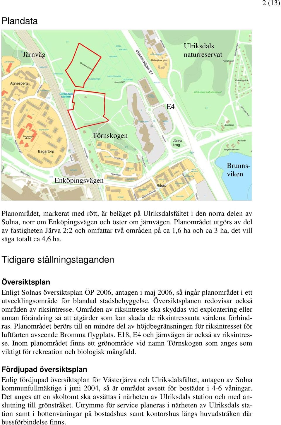 Tidigare ställningstaganden Översiktsplan Enligt Solnas översiktsplan ÖP 2006, antagen i maj 2006, så ingår planområdet i ett utvecklingsområde för blandad stadsbebyggelse.