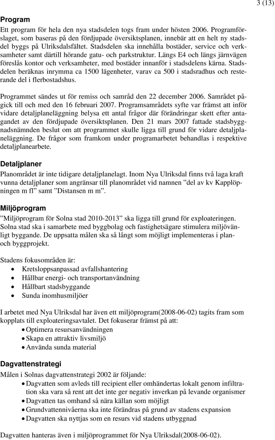 Stadsdelen ska innehålla bostäder, service och verksamheter samt därtill hörande gatu- och parkstruktur.