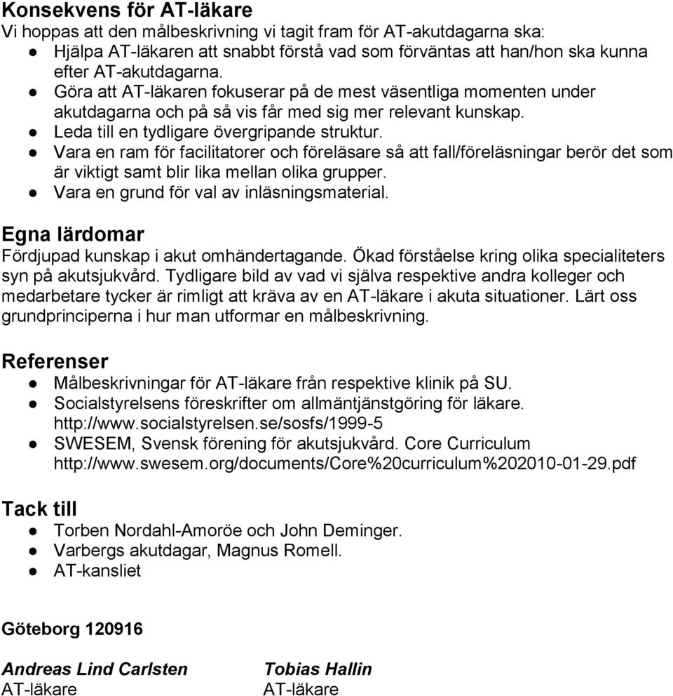 Vara en ram för facilitatorer och föreläsare så att fall/föreläsningar berör det som är viktigt samt blir lika mellan olika grupper. Vara en grund för val av inläsningsmaterial.