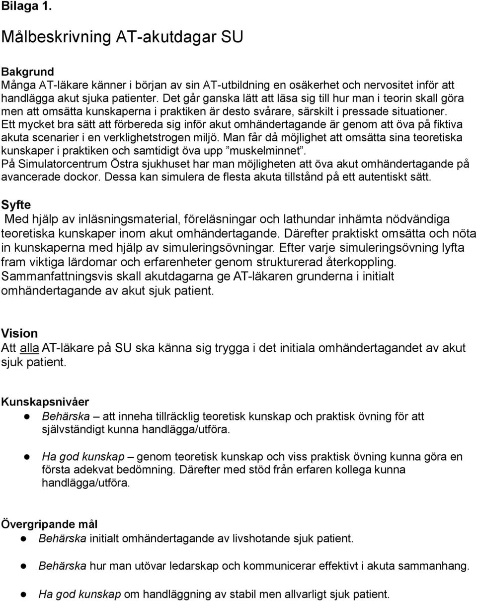 Ett mycket bra sätt att förbereda sig inför akut omhändertagande är genom att öva på fiktiva akuta scenarier i en verklighetstrogen miljö.