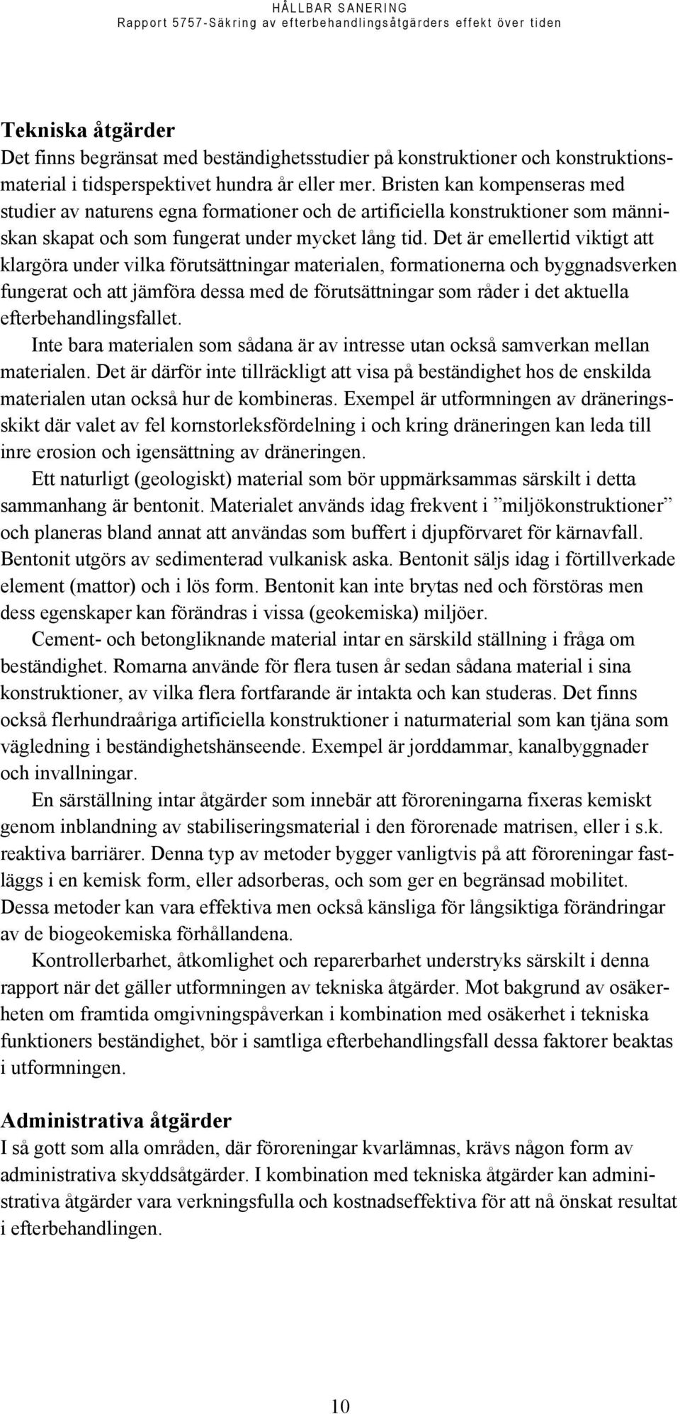 Det är emellertid viktigt att klargöra under vilka förutsättningar materialen, formationerna och byggnadsverken fungerat och att jämföra dessa med de förutsättningar som råder i det aktuella