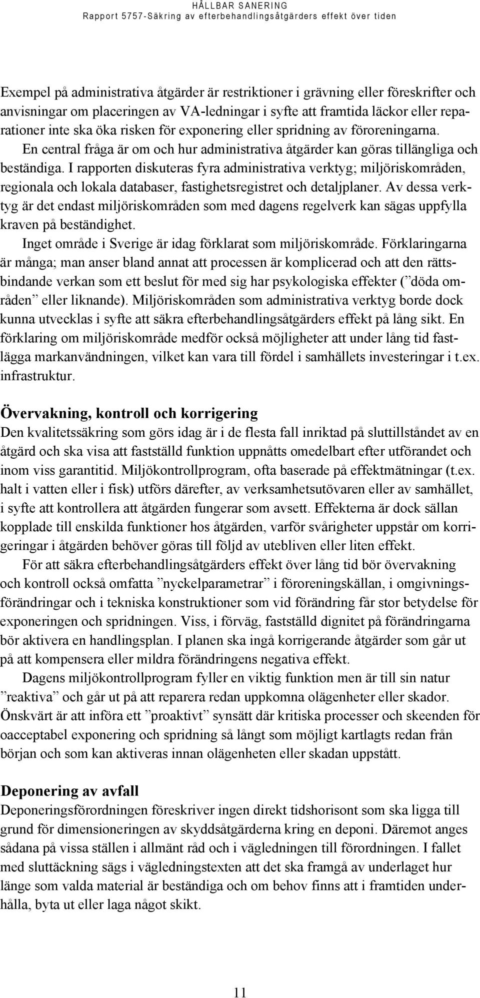 I rapporten diskuteras fyra administrativa verktyg; miljöriskområden, regionala och lokala databaser, fastighetsregistret och detaljplaner.