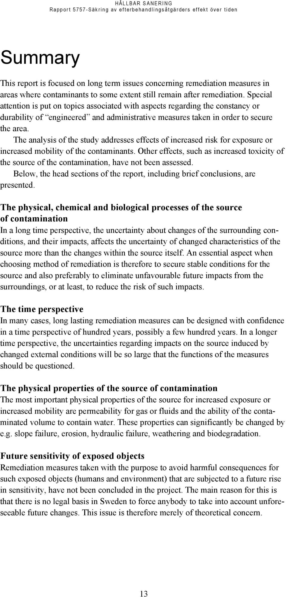 The analysis of the study addresses effects of increased risk for exposure or increased mobility of the contaminants.