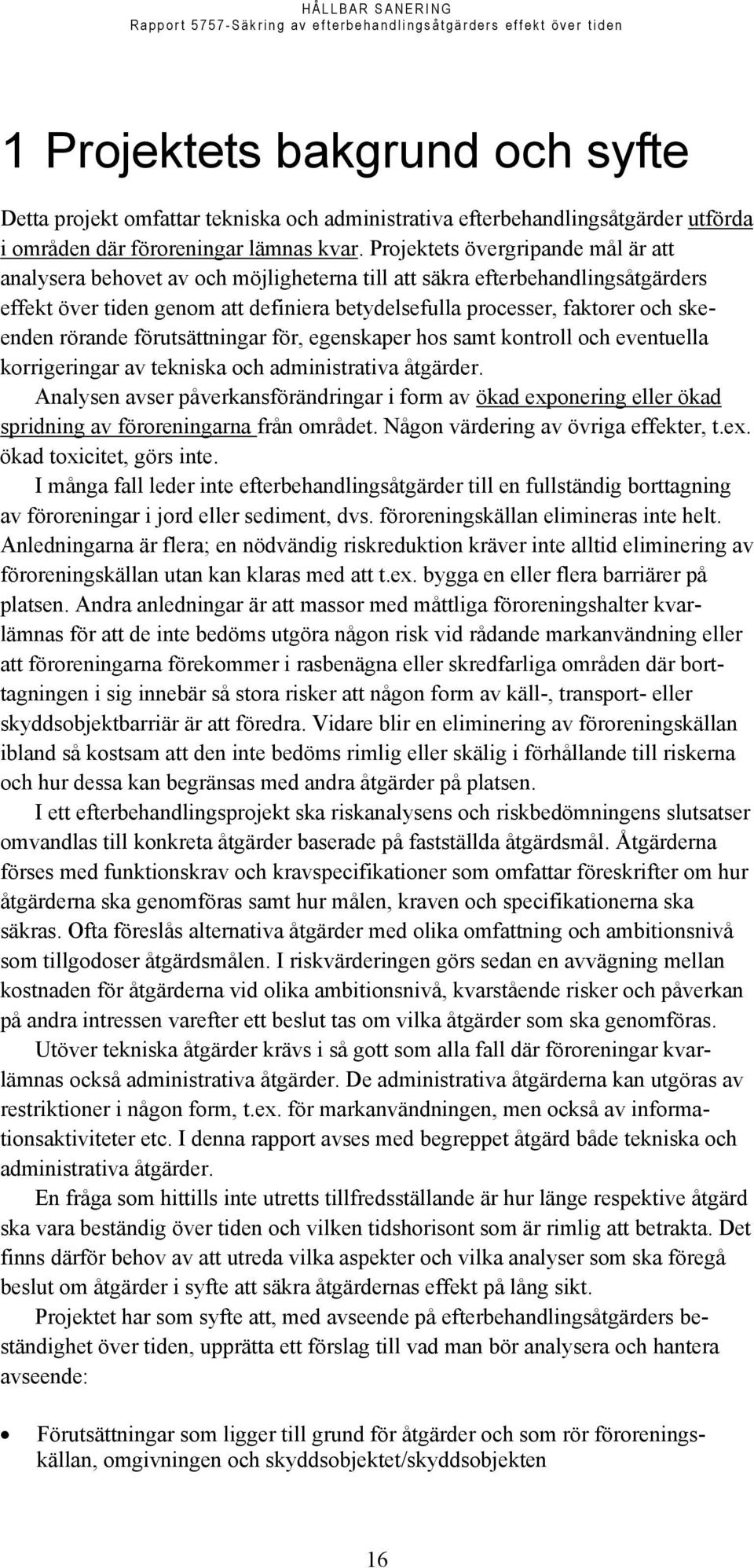 skeenden rörande förutsättningar för, egenskaper hos samt kontroll och eventuella korrigeringar av tekniska och administrativa åtgärder.