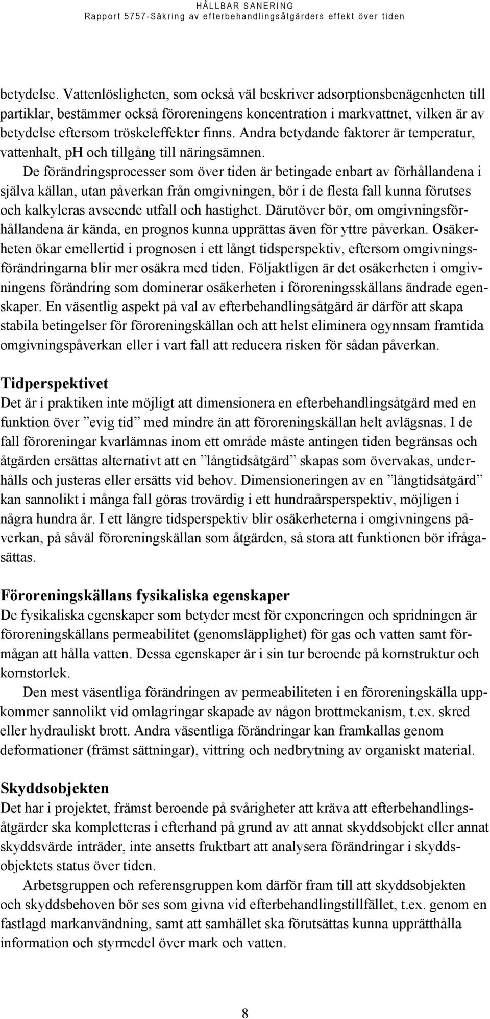 Andra betydande faktorer är temperatur, vattenhalt, ph och tillgång till näringsämnen.