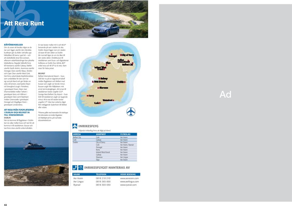 Reguljär båttrafi k fi nns till Aranöarna utanför Galway, Rathlin utanför North Antrim, Aranmore utanför Donegal, Clare utanför Mayo, Sherkin och Cape Clear utanför West Cork.