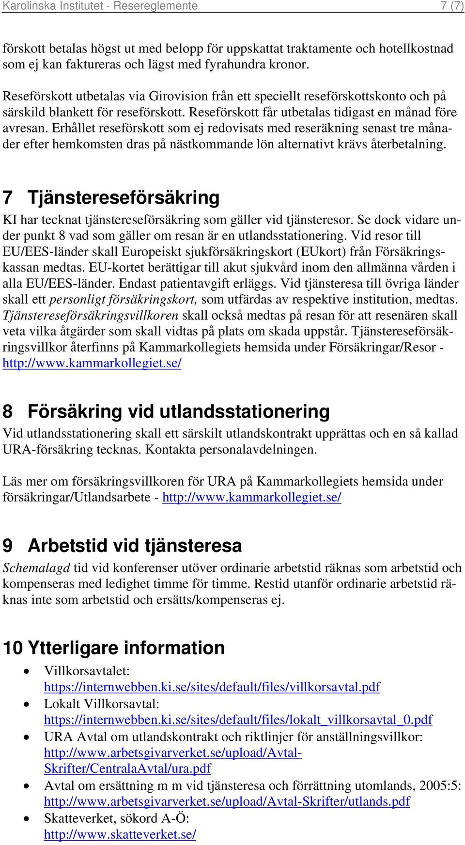 Erhållet reseförskott som ej redovisats med reseräkning senast tre månader efter hemkomsten dras på nästkommande lön alternativt krävs återbetalning.