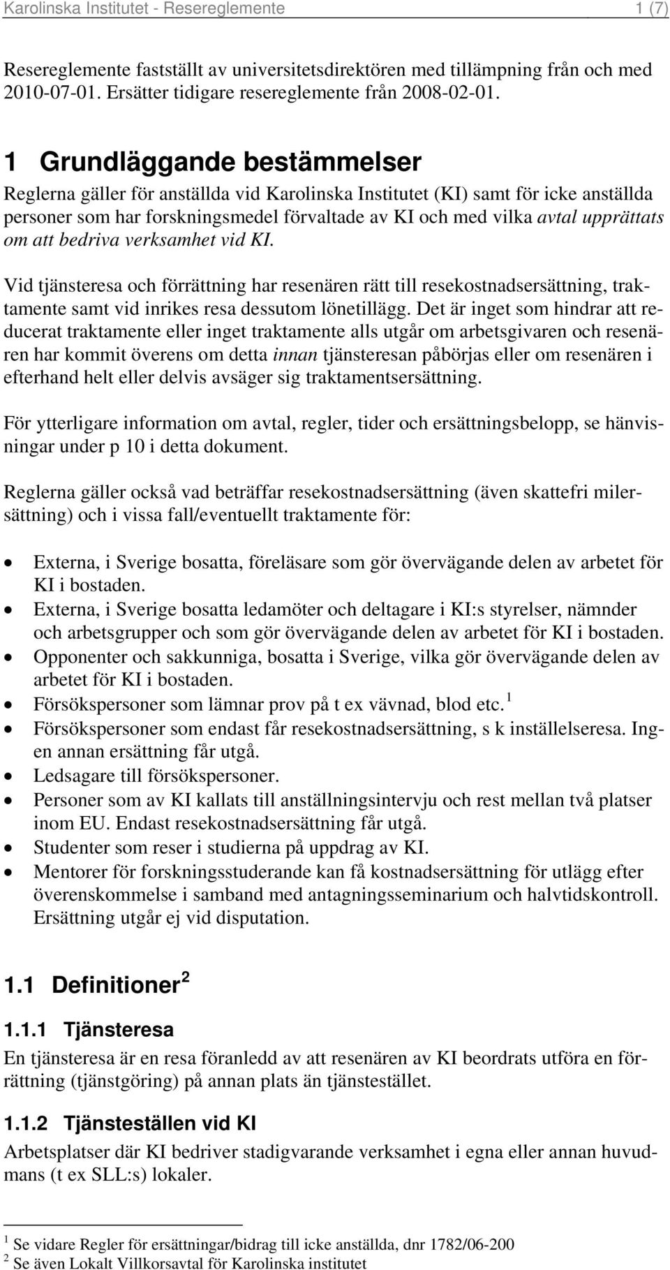 att bedriva verksamhet vid KI. Vid tjänsteresa och förrättning har resenären rätt till resekostnadsersättning, traktamente samt vid inrikes resa dessutom lönetillägg.