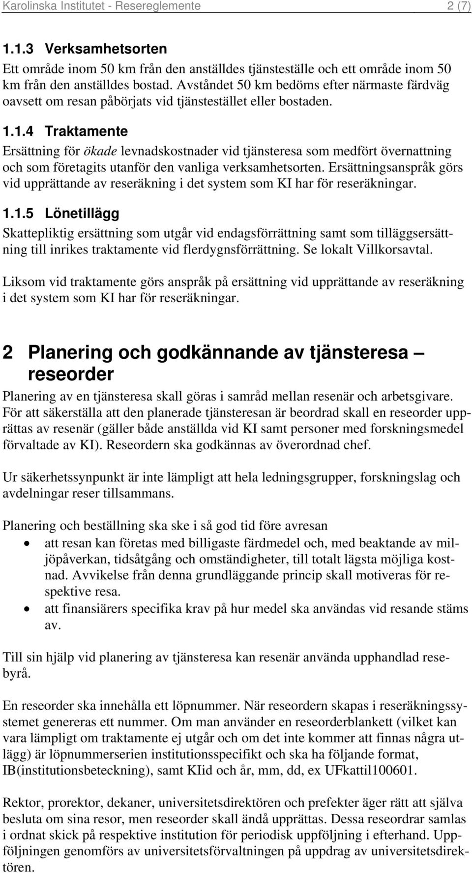 1.4 Traktamente Ersättning för ökade levnadskostnader vid tjänsteresa som medfört övernattning och som företagits utanför den vanliga verksamhetsorten.