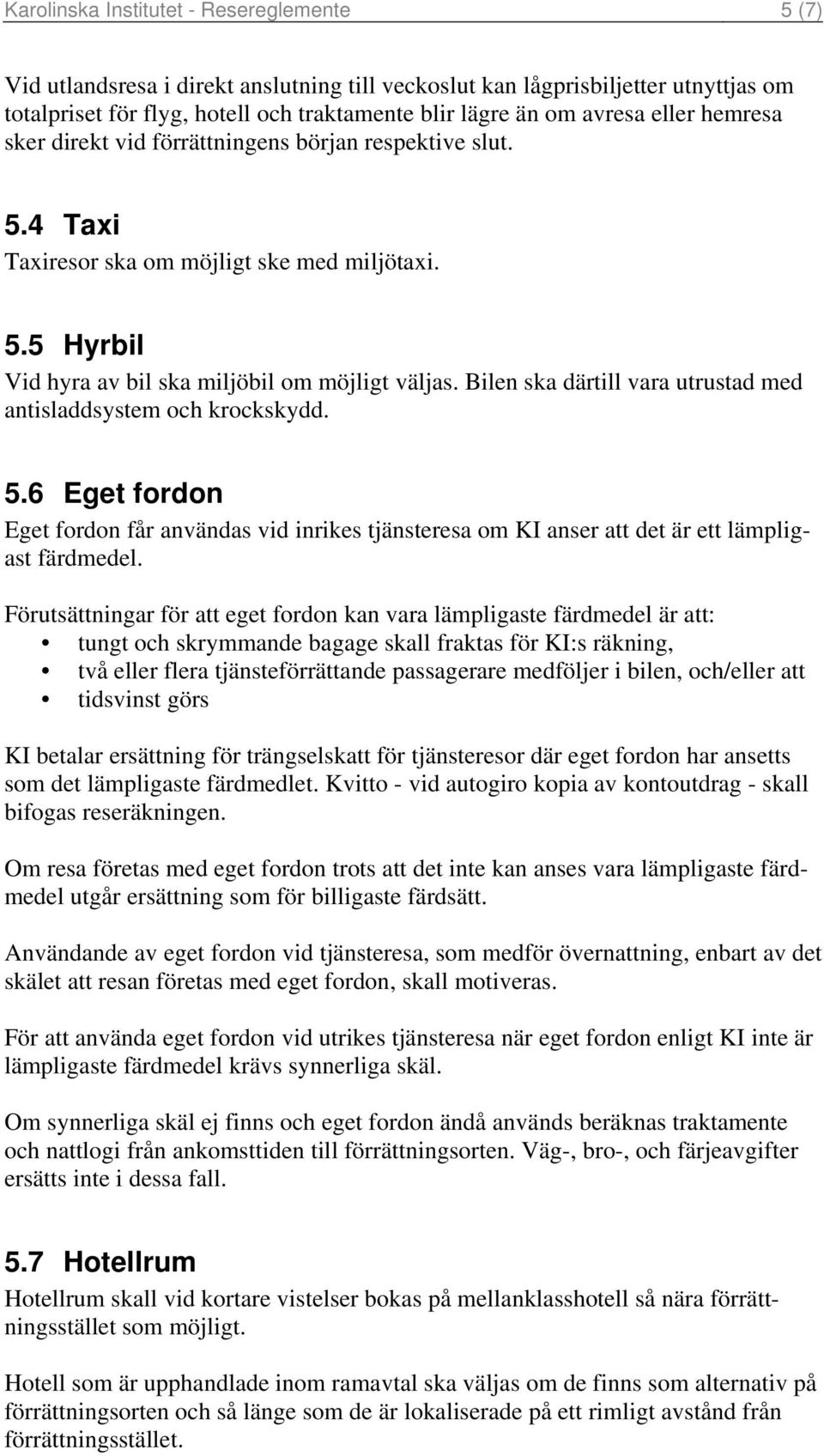 Bilen ska därtill vara utrustad med antisladdsystem och krockskydd. 5.6 Eget fordon Eget fordon får användas vid inrikes tjänsteresa om KI anser att det är ett lämpligast färdmedel.