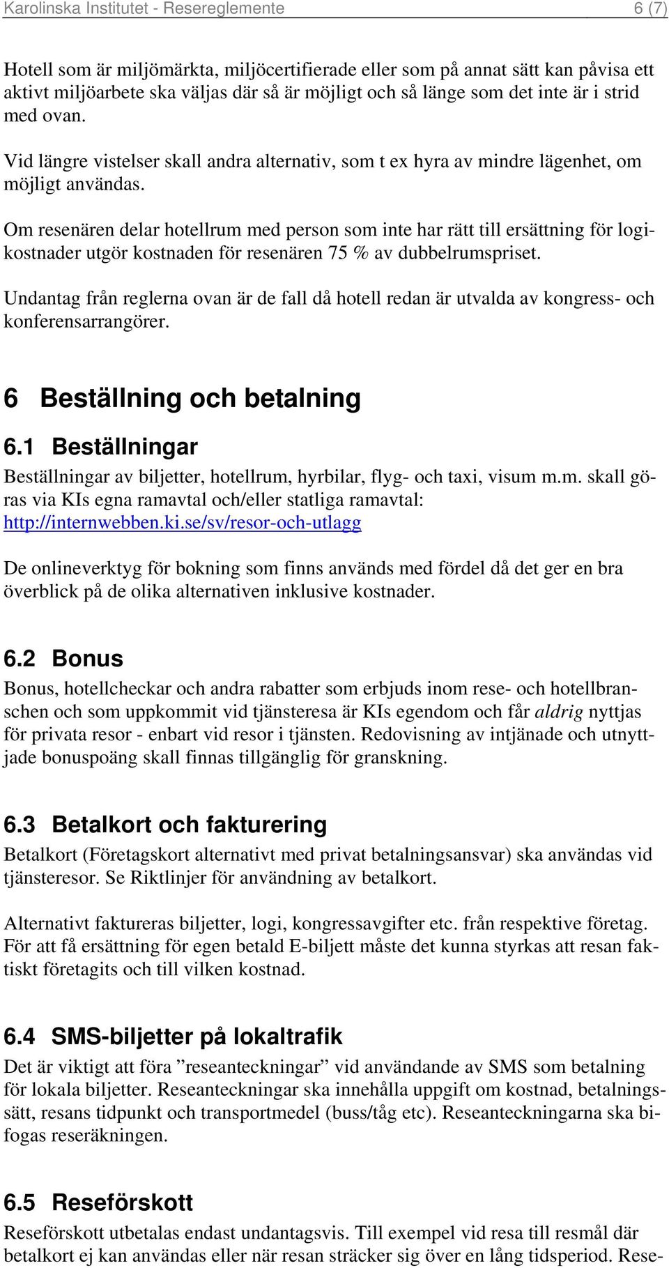 Om resenären delar hotellrum med person som inte har rätt till ersättning för logikostnader utgör kostnaden för resenären 75 % av dubbelrumspriset.