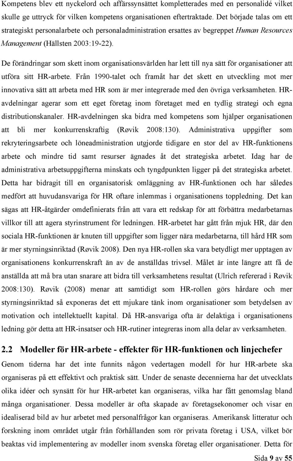 De förändringar som skett inom organisationsvärlden har lett till nya sätt för organisationer att utföra sitt HR-arbete.