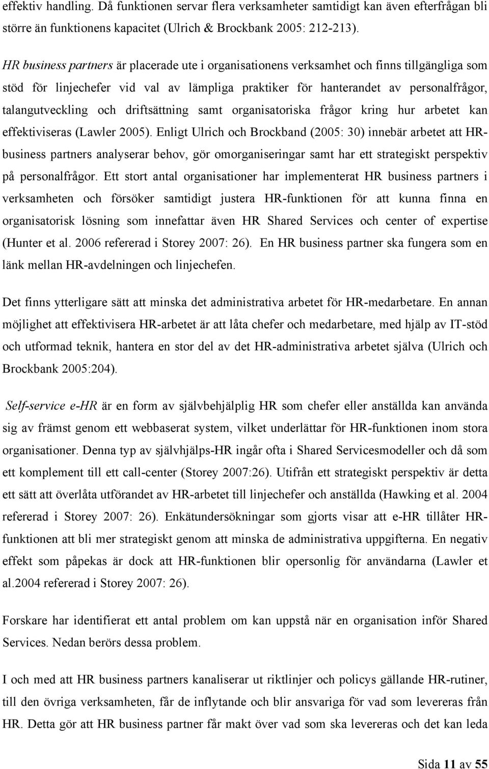 och driftsättning samt organisatoriska frågor kring hur arbetet kan effektiviseras (Lawler 2005).