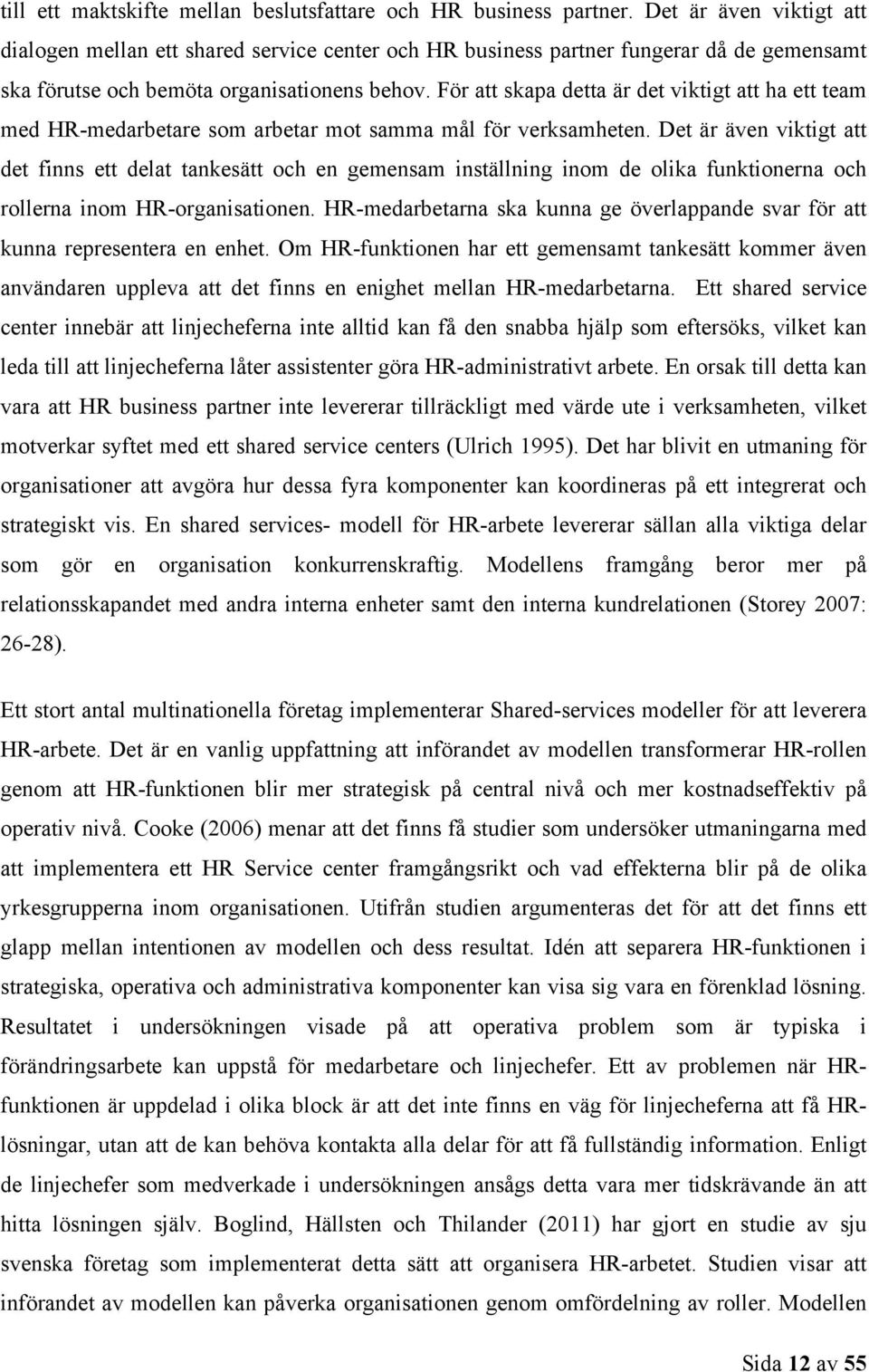 För att skapa detta är det viktigt att ha ett team med HR-medarbetare som arbetar mot samma mål för verksamheten.