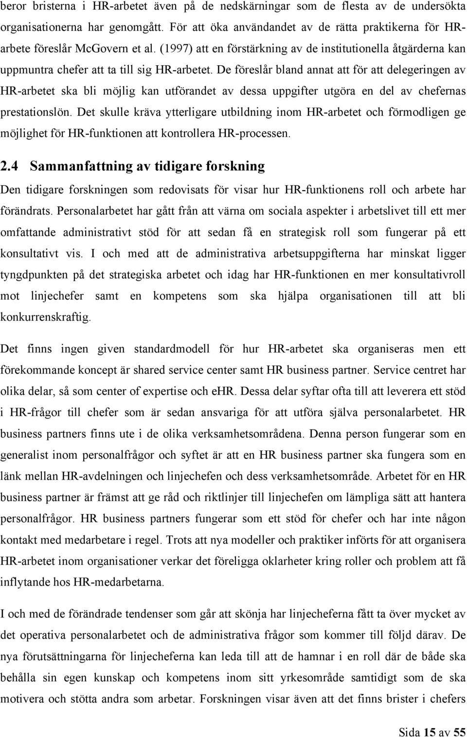 De föreslår bland annat att för att delegeringen av HR-arbetet ska bli möjlig kan utförandet av dessa uppgifter utgöra en del av chefernas prestationslön.