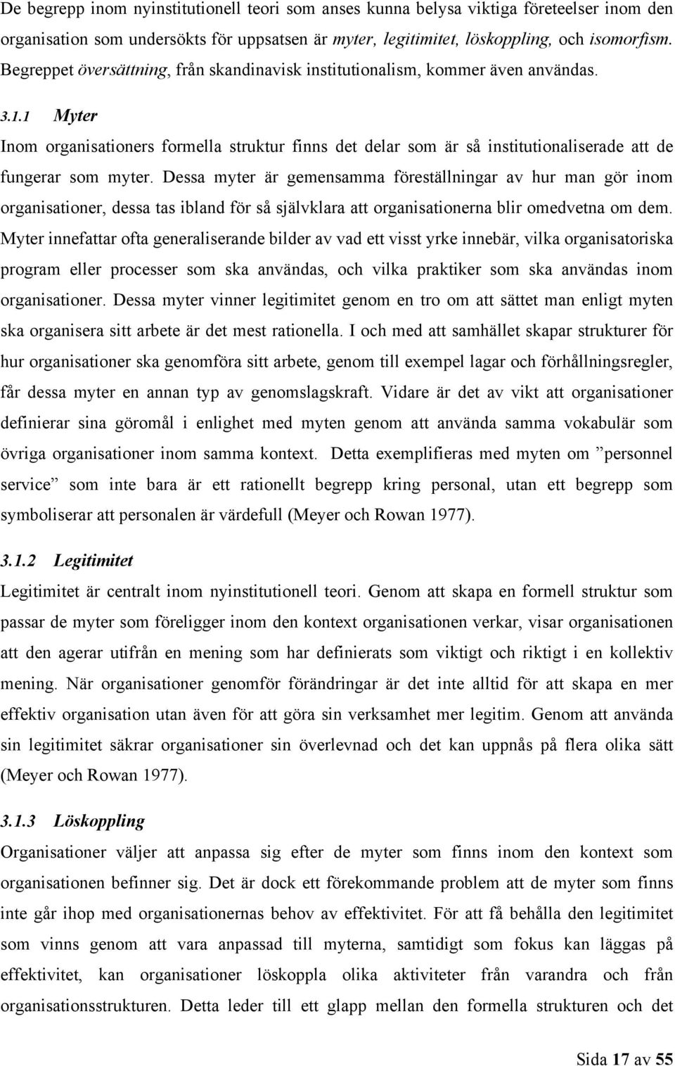 1 Myter Inom organisationers formella struktur finns det delar som är så institutionaliserade att de fungerar som myter.