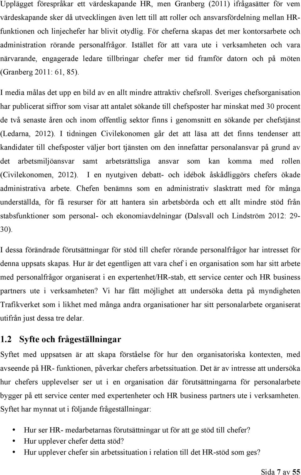 Istället för att vara ute i verksamheten och vara närvarande, engagerade ledare tillbringar chefer mer tid framför datorn och på möten (Granberg 2011: 61, 85).