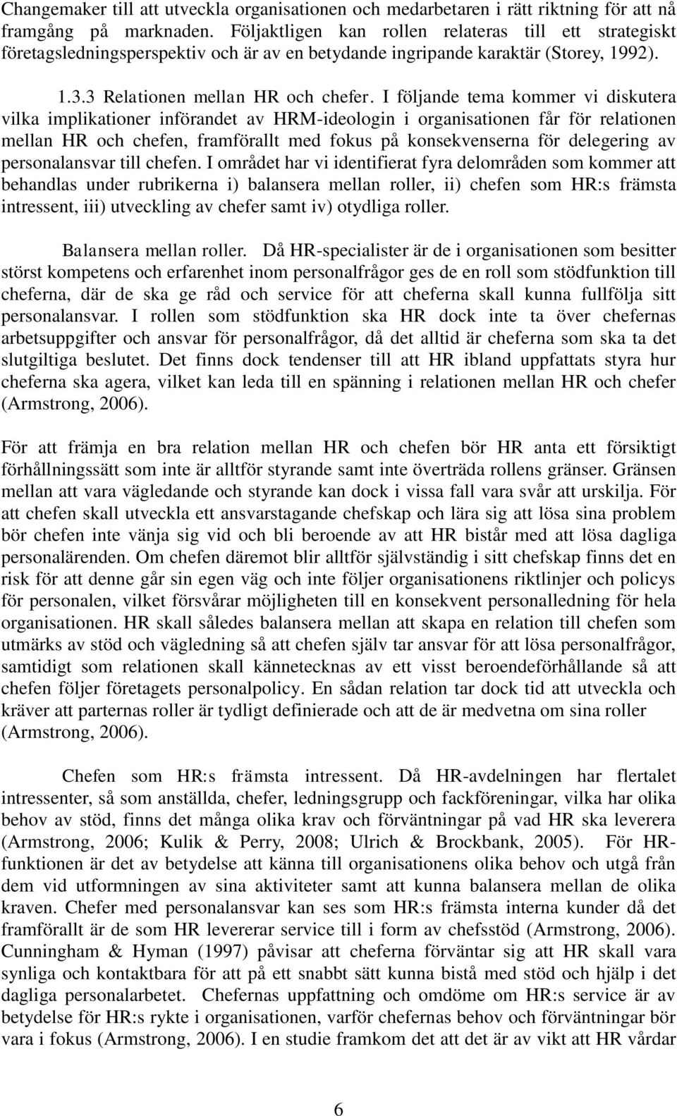 I följande tema kommer vi diskutera vilka implikationer införandet av HRM-ideologin i organisationen får för relationen mellan HR och chefen, framförallt med fokus på konsekvenserna för delegering av