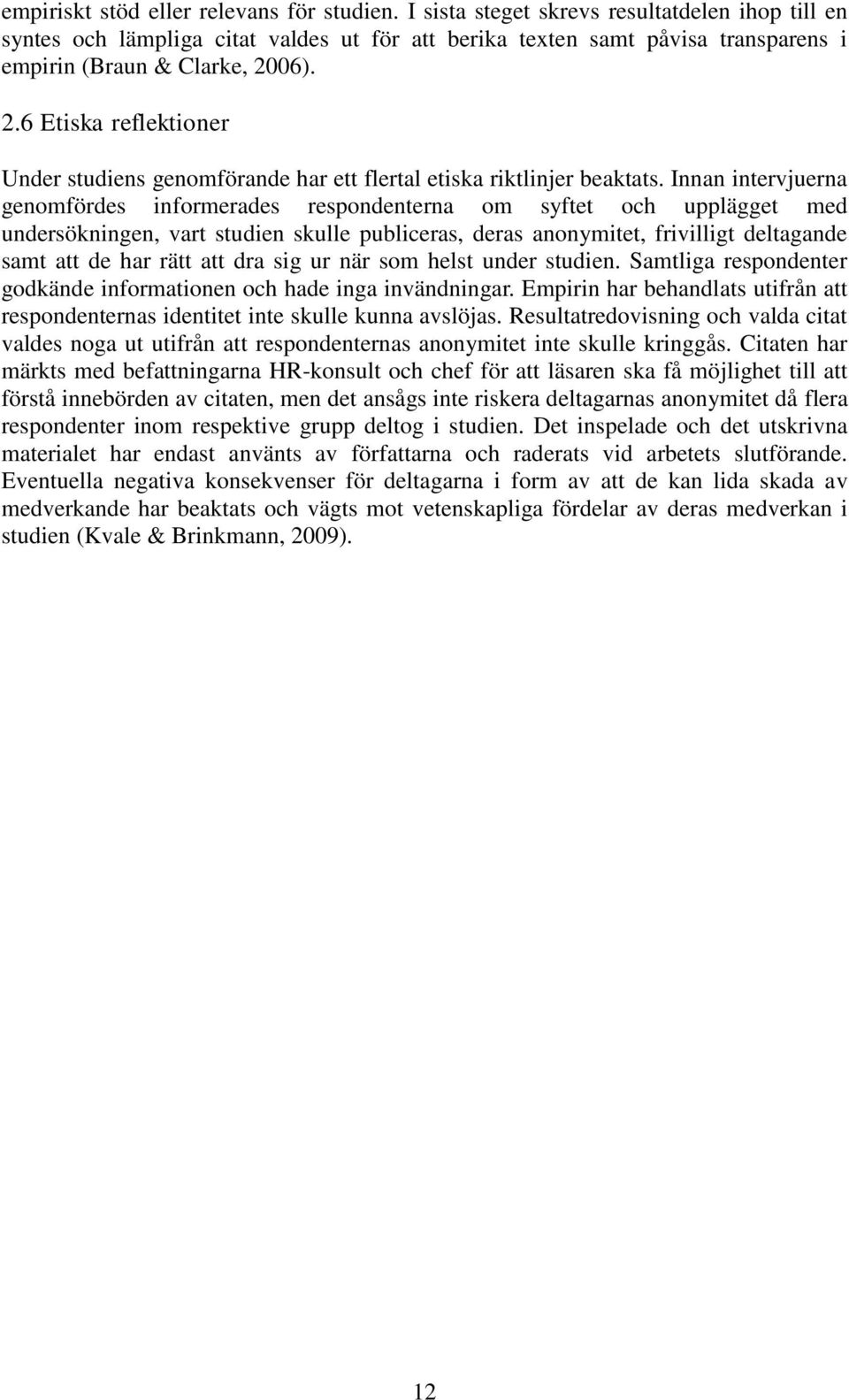 06). 2.6 Etiska reflektioner Under studiens genomförande har ett flertal etiska riktlinjer beaktats.