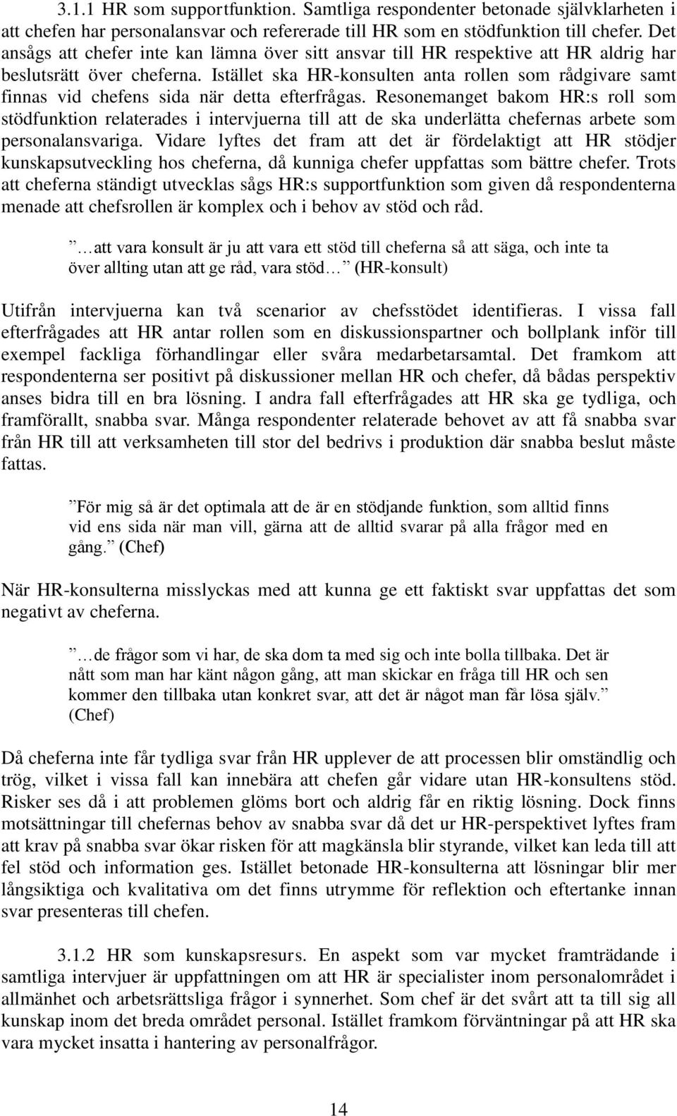 Istället ska HR-konsulten anta rollen som rådgivare samt finnas vid chefens sida när detta efterfrågas.