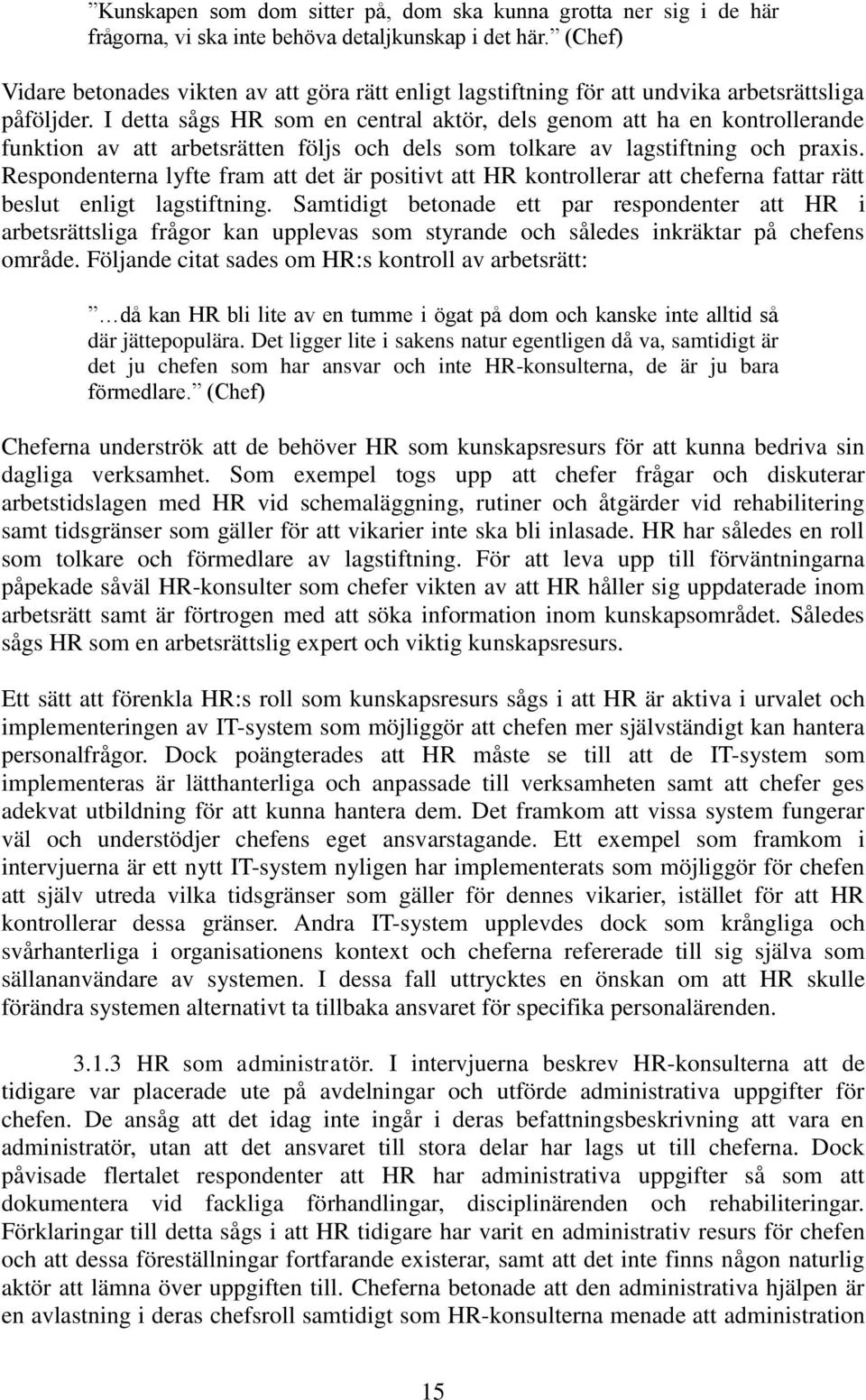 I detta sågs HR som en central aktör, dels genom att ha en kontrollerande funktion av att arbetsrätten följs och dels som tolkare av lagstiftning och praxis.