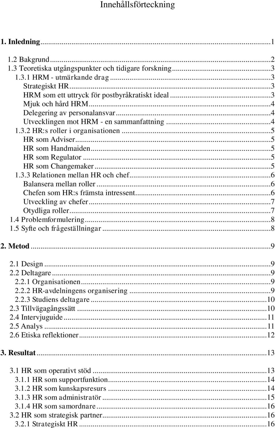 .. 5 HR som Adviser... 5 HR som Handmaiden... 5 HR som Regulator... 5 HR som Changemaker... 5 1.3.3 Relationen mellan HR och chef... 6 Balansera mellan roller... 6 Chefen som HR:s främsta intressent.