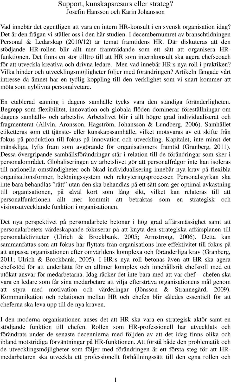 Där diskuteras att den stödjande HR-rollen blir allt mer framträdande som ett sätt att organisera HRfunktionen.