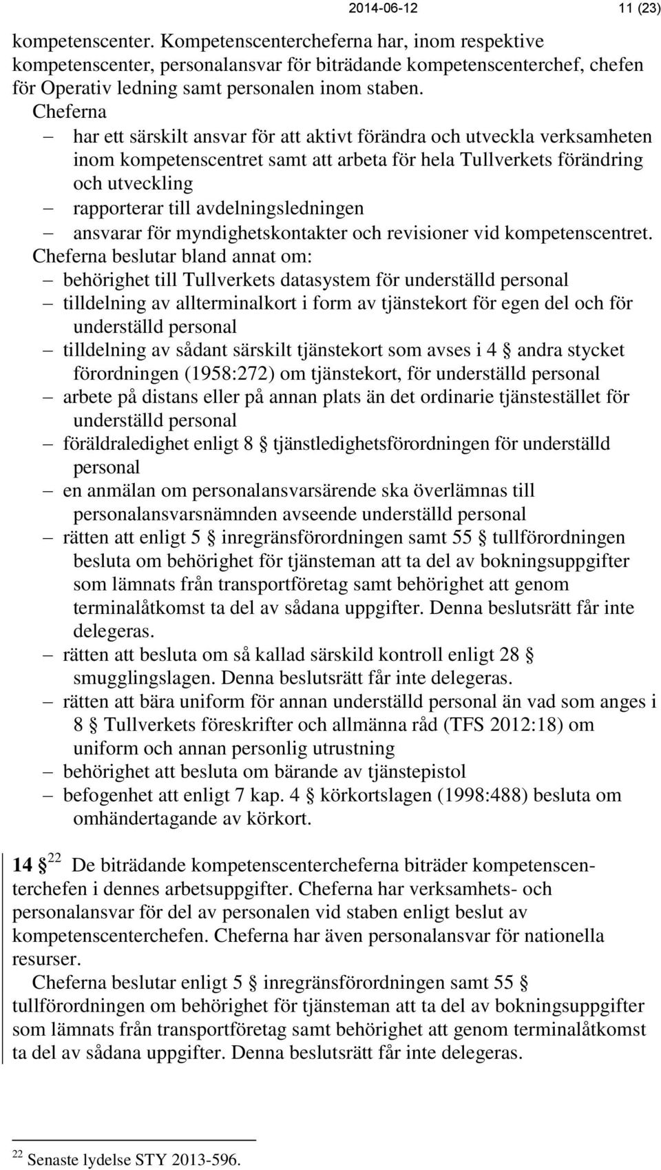 Cheferna har ett särskilt ansvar för att aktivt förändra och utveckla verksamheten inom kompetenscentret samt att arbeta för hela Tullverkets förändring och utveckling rapporterar till