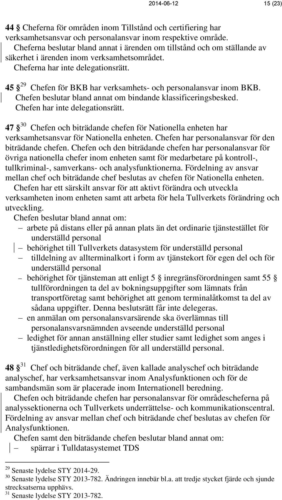 45 29 Chefen för BKB har verksamhets- och personalansvar inom BKB. Chefen beslutar bland annat om bindande klassificeringsbesked. Chefen har inte delegationsrätt.