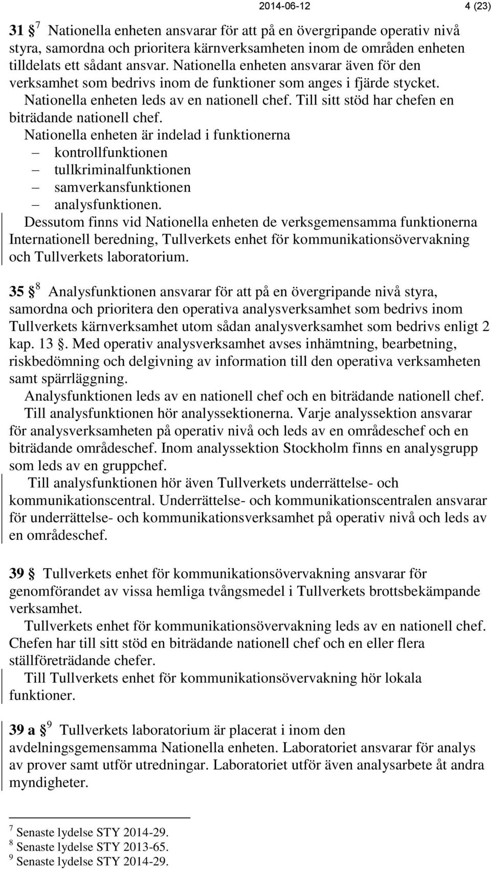 Till sitt stöd har chefen en biträdande nationell chef. Nationella enheten är indelad i funktionerna kontrollfunktionen tullkriminalfunktionen samverkansfunktionen analysfunktionen.