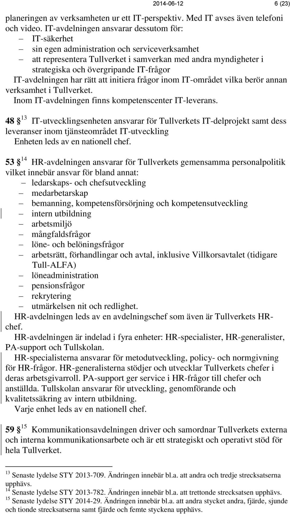 IT-avdelningen har rätt att initiera frågor inom IT-området vilka berör annan verksamhet i Tullverket. Inom IT-avdelningen finns kompetenscenter IT-leverans.