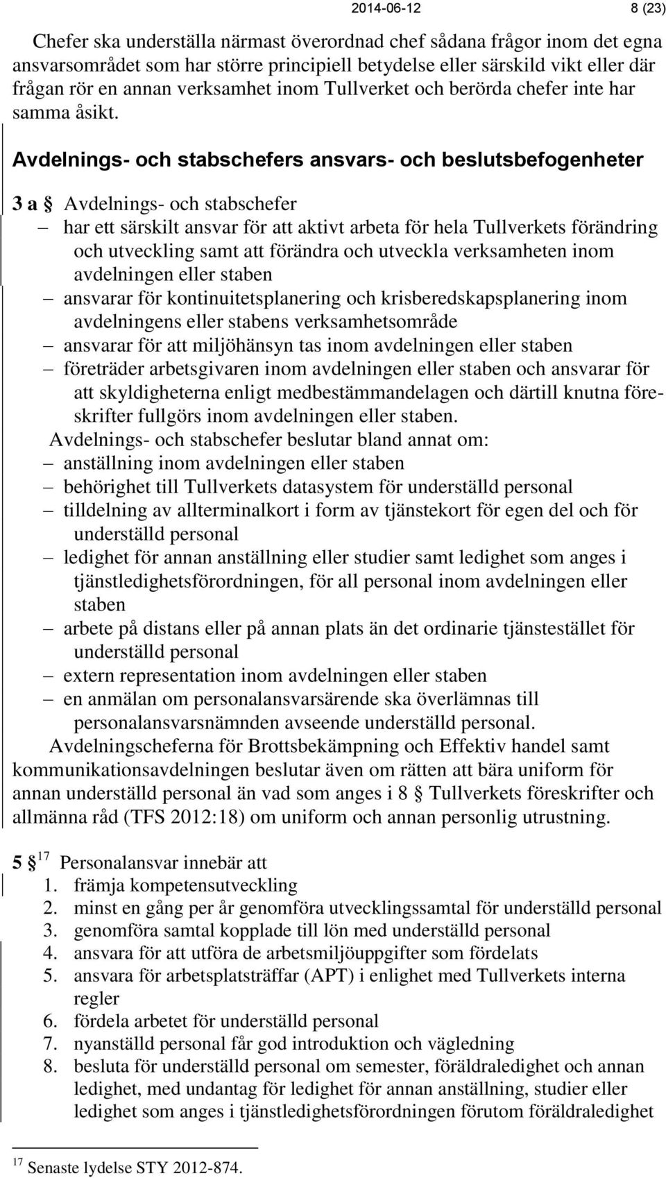 Avdelnings- och stabschefers ansvars- och beslutsbefogenheter 3 a Avdelnings- och stabschefer har ett särskilt ansvar för att aktivt arbeta för hela Tullverkets förändring och utveckling samt att